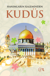HANIMLARIN KALEMİNDEN KUDÜS HANIMLARIN KALEMİNDEN KUDÜS