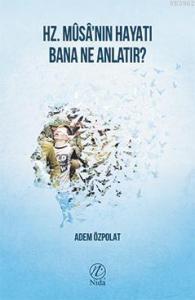 Hz. Mûsâ'nın Hayatı Bana Ne Anlatır? Hz. Mûsâ'nın Hayatı Bana Ne Anlatır?