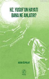 Hz. Yusuf'un Hayatı Bana Ne Anlatır? Hz. Yusuf'un Hayatı Bana Ne Anlatır?