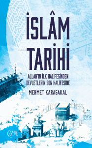 İslam Tarihi – Allah'ın İlk Halifesinden Devletlerin Son Halifesine İslam Tarihi – Allah'ın İlk Halifesinden Devletlerin Son Halifesine