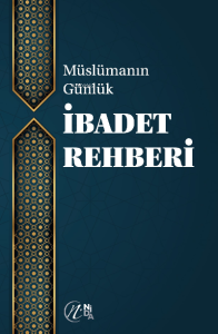 Müslümanın Günlük İbadet Rehberi Müslümanın Günlük İbadet Rehberi